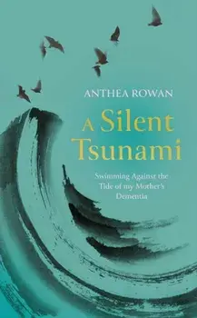 A Silent Tsunami. Swimming Against the Tide of my Mother's Dementia, Hardback/Anthea Rowan