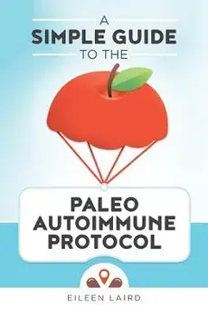A Simple Guide to the Paleo Autoimmune Protocol, Paperback/Eileen Laird