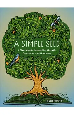 A Simple Seed: A Five-Minute Journal for Growth, Gratitude, and Goodness - Katie Wood