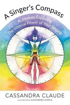 A Singer's Compass: A Journey Exploring the Internal Power of Your Singing, Paperback/Cassandra Claude