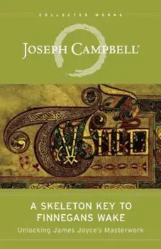 A Skeleton Key to Finnegans Wake: Unlocking James Joyce's Masterwork, Paperback/Joseph Campbell