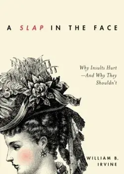 A Slap in the Face: Why Insults Hurt--And Why They Shouldn't, Paperback/William B. Irvine