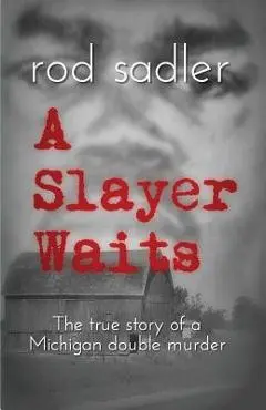 A Slayer Waits: The true story of a Michigan double murder - Rod Sadler