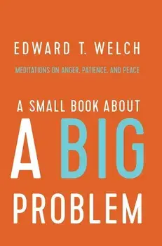 A Small Book about a Big Problem: Meditations on Anger, Patience, and Peace, Paperback/Edward Welch
