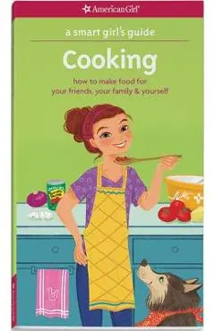 A Smart Girl's Guide: Cooking: How to Make Food for Your Friends, Your Family & Yourself - Patricia Daniels
