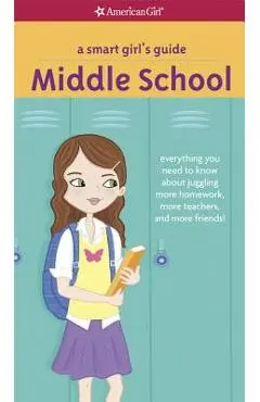 A Smart Girl's Guide: Middle School: Everything You Need to Know about Juggling More Homework, More Teachers, and More Friends! - Julie Williams Montalbano