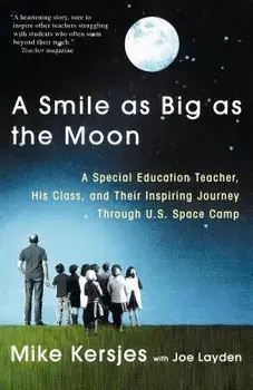 A Smile as Big as the Moon: A Special Education Teacher, His Class, and Their Inspiring Journey Through U.S. Space Camp/Mike Kersjes