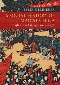 A Social History of Maoist China: Conflict and Change, 1949-1976/Felix Wemheuer