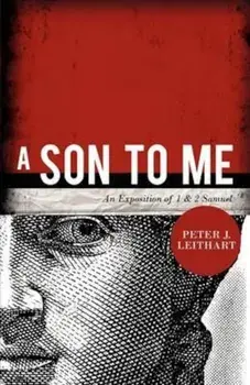 A Son to Me: An Exposition of 1 & 2 Samuel, Paperback/Peter J. Leithart
