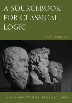 A Sourcebook for Classical Logic, Paperback/John Tomarchio