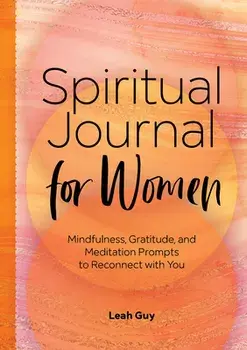 A Spiritual Journal for Women: Mindfulness, Gratitude, and Meditation Prompts to Reconnect with Yourself, Paperback/Leah Guy