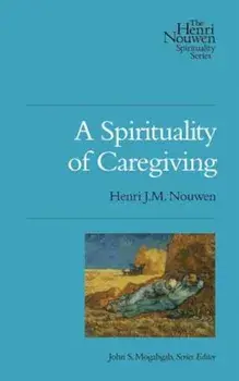 A Spirituality of Caregiving, Paperback/Henri J. M. Nouwen