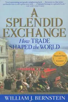 A Splendid Exchange: How Trade Shaped the World, Paperback/William J. Bernstein