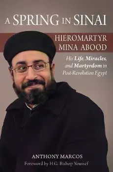 A Spring in Sinai: Hieromartyr Mina Abood: His Life, Miracles, and Martyrdom in Post-Revolution Egypt, Paperback/Anthony Marcos
