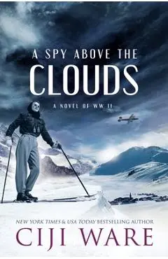 A Spy Above the Clouds: A Novel of WW II - Ciji Ware
