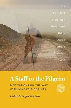 A Staff to the Pilgrim: Meditations on the Way with Nine Celtic Saints/Gabriel Cooper Rochelle