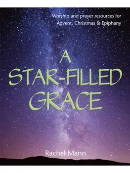A Star-Filled Grace. Worship and prayer resources for Advent, Christmas & Epiphany, Paperback/Rachel Mann