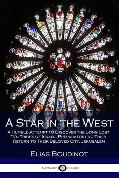 A Star in the West: A Humble Attempt to Discover the Long Lost Ten Tribes of Israel; Preparatory to Their Return to Their Beloved City, Je, Paperback/Elias Boudinot