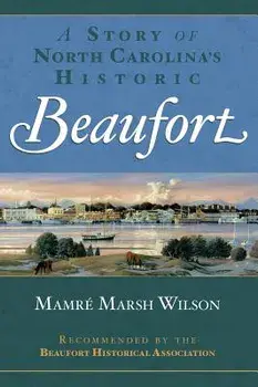A Story of North Carolina's Historic Beaufort, Hardcover/Mamre Marsh Wilson