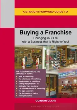 A Straightforward Guide to Buying a Franchise. Changing your life with a business that is right for you revised edition 2024, Paperback/Gordon Clark