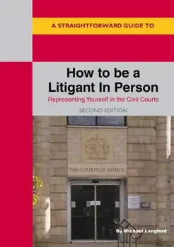 A Straightforward Guide To How To Be A Litigant In Person. 2nd Edition, Paperback/***