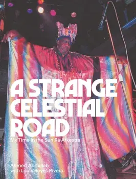 A Strange Celestial Road. My Time in the Sun Ra Arkestra, Paperback/Ahmed Abdullah