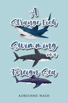 A Strange Fish Swimming in a Foreign Sea, Hardback/Adrienne Nash