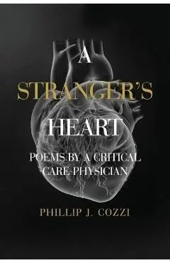 A Stranger's Heart: Poems by a Critical Care Physician - Phillip J. Cozzi