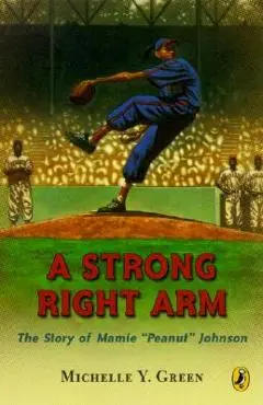 A Strong Right Arm: The Story of Mamie Peanut Johnson - Michelle Y. Green