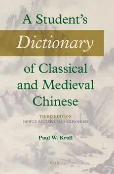 A Student's Dictionary of Classical and Medieval Chinese. Third Edition: Newly Revised and Expanded, Paperback/Paul W. Kroll
