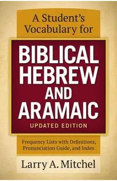 A Student's Vocabulary for Biblical Hebrew and Aramaic, Updated Edition: Frequency Lists with Definitions, Pronunciation Guide, and Index - Larry A. Mitchel