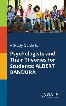A Study Guide for Psychologists and Their Theories for Students: Albert Bandura, Paperback/Cengage Learning Gale