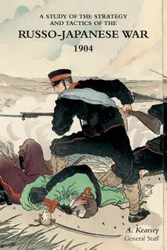 A Study of the Strategy and Tactics of the Russo-Japanese War, 1904, Paperback/A. Kearsey