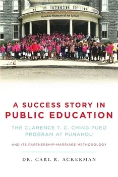 A Success Story in Public Education: The Clarence T. C. Ching PUEO Program at Punahou and Its Partnership-Marriage Methodology/Carl R. Ackerman