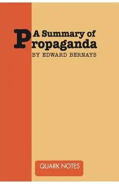 A Summary of Propaganda by Edward Bernays - Edward Bernays