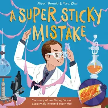 A Super Sticky Mistake: The Story of How Harry Coover Accidentally Invented Super Glue!, Hardcover/Alison Donald