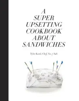 A Super Upsetting Cookbook about Sandwiches, Hardcover/Tyler Kord