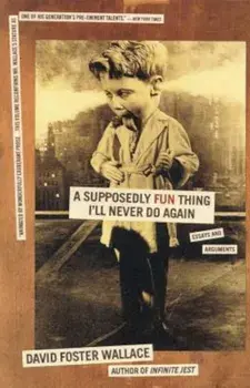 A Supposedly Fun Thing I'll Never Do Again: Essays and Arguments, Paperback/David Foster Wallace