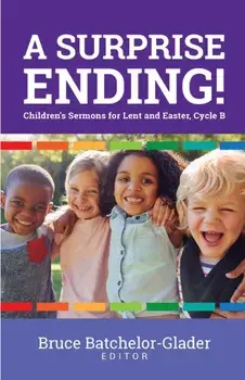 A Surprise Ending!: Children's Sermons for Lent and Easter, Cycle B, Paperback/Bruce Batchelor-Glader