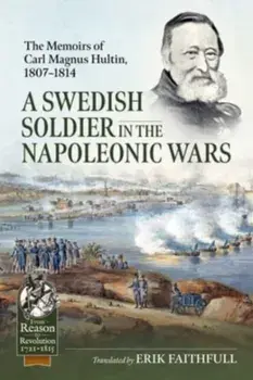 A Swedish Soldier in the Napoleonic Wars. The Memoirs of Carl Magnus Hultin, 1807-1814, Paperback/***