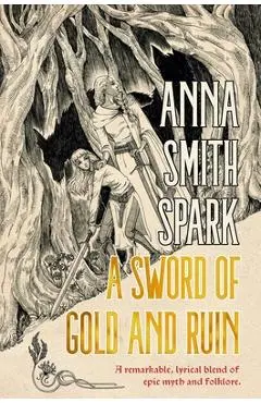 A Sword of Gold and Ruin - Anna Smith Spark