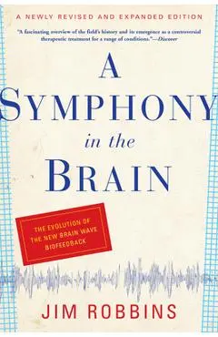 A Symphony in the Brain: The Evolution of the New Brain Wave Biofeedback - Jim Robbins