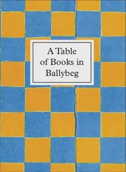 A Table of Books in Ballybeg. An exhibition at University College Cork Library, Hardback/Erica Van Horn