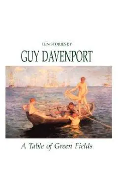 A Table of Green Fields - Guy Davenport