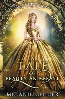 A Tale of Beauty and Beast: A Retelling of Beauty and the Beast/Melanie Cellier