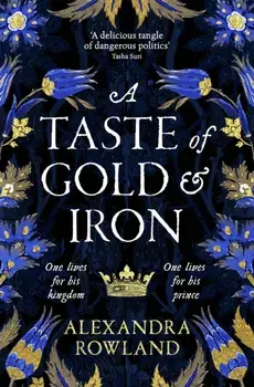 A Taste of Gold and Iron. A Breathtaking Enemies-to-Lovers Romantic Fantasy, Paperback/Alexandra Rowland