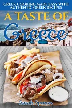 A Taste of Greece: Greek Cooking Made Easy with Authentic Greek Recipes, Paperback/Sarah Spencer