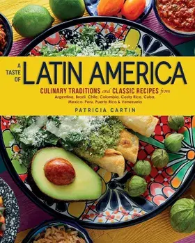 A Taste of Latin America: Culinary Traditions and Classic Recipes from Argentina, Brazil, Chile, Colombia, Costa Rica, Cuba, Mexico, Peru, Puert, Hardcover/Patricia Cartin