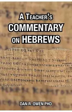 A Teacher's Commentary on Hebrews - Dan R. Owen