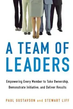 A Team of Leaders: Empowering Every Member to Take Ownership, Demonstrate Initiative, and Deliver Results, Paperback/Paul Gustavson